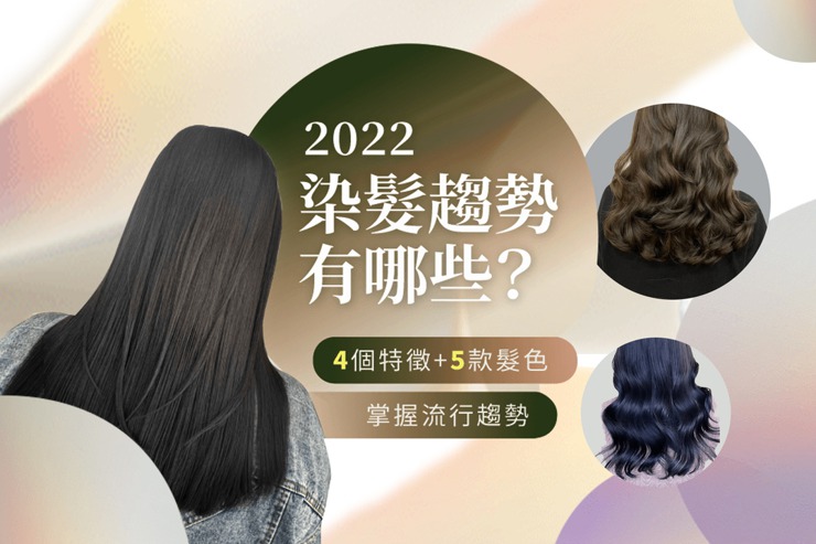 2022染髮趨勢有哪些？4個特徵+4款髮色掌握流行趨勢！