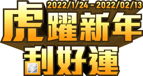 2022/1/24-2022/2/13 虎耀新年 刮好運