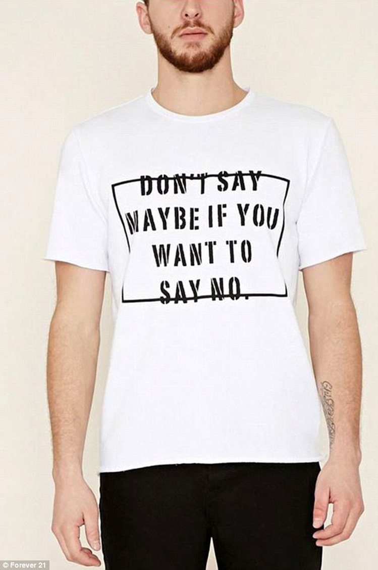 Forever 21 二月開始在店中和網路上販賣一件男款T恤，上面印著  DON'T SAY MAYBE IF YOU WANT TO SAY NO. 字樣，沒想到這樣一句話迅速惹怒眾多消費者和網友。圖／擷自每日郵報